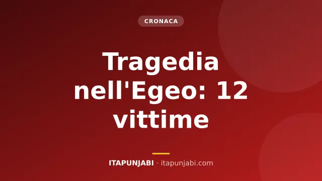 Tragedia nell'Egeo: 12 morti e un neonato tra le vittime
